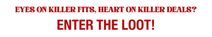 EYES ON KILLER FITS, HEART ON KILLER DEALS ? ENTER THE LOOT!